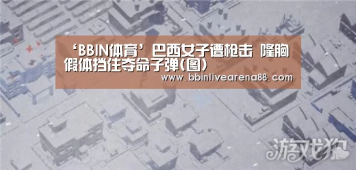 ‘BBIN体育’巴西女子遭枪击 隆胸假体挡住夺命子弹(图)(图2) BBIN直播