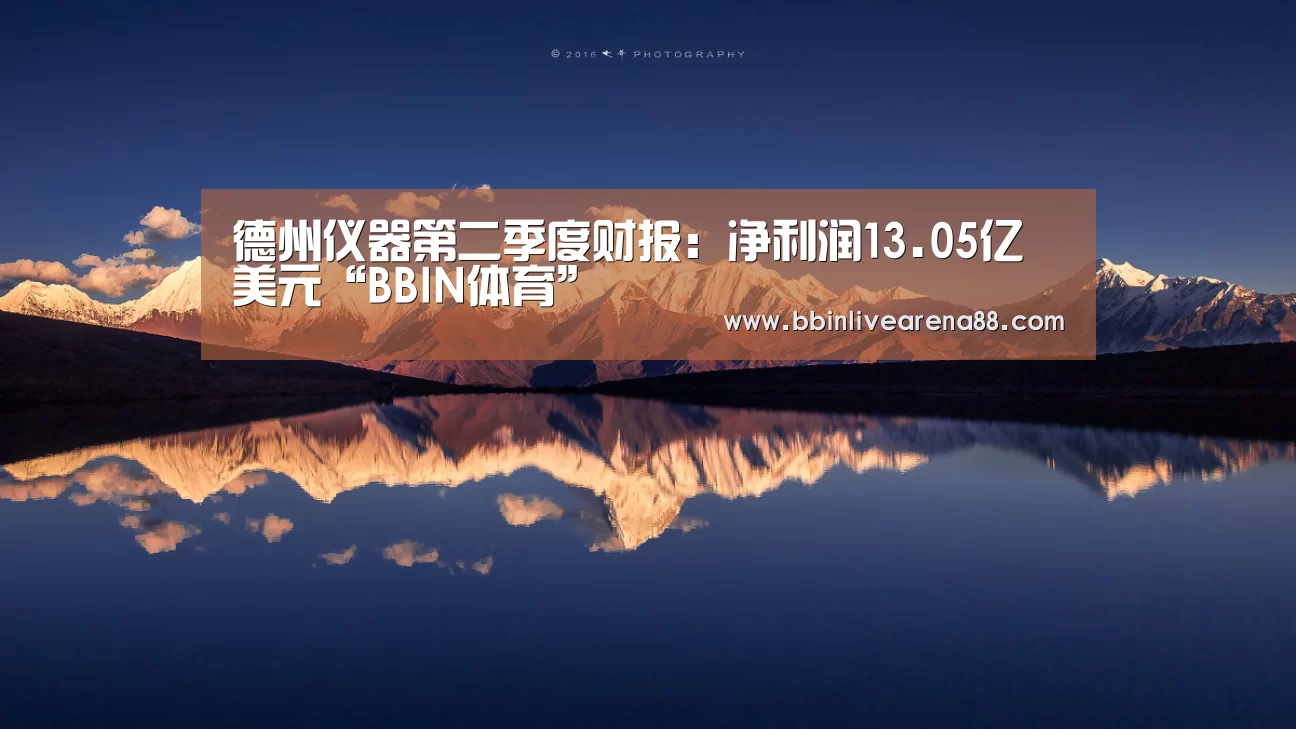 德州仪器第二季度财报:净利润13.05亿美元“BBIN体育”(图2) BBIN直播