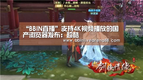 “BBIN直播”支持4K视频播放的国产浏览器发布:超酷(图1) BBIN直播