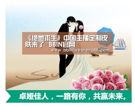 《绝地求生》中国主播定制皮肤来了-BBIN官网
